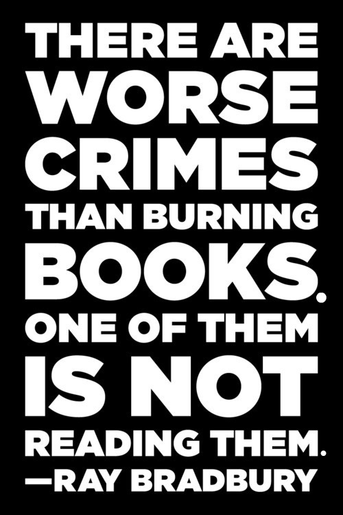 Ray Bradbury quote: "There are worse crimes than burning books. One of them is not reading them."