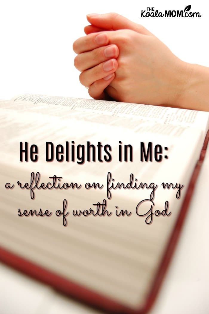 He Delights in Me: a reflection on finding my sense of worth in God