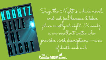 "Seize the Night is a dark novel, and not just because it takes place mostly at night. Koontz is an excellent writer who provides vivid descriptions—even of death and evil. " Book review of Dean Koontz' book Seize the Night.