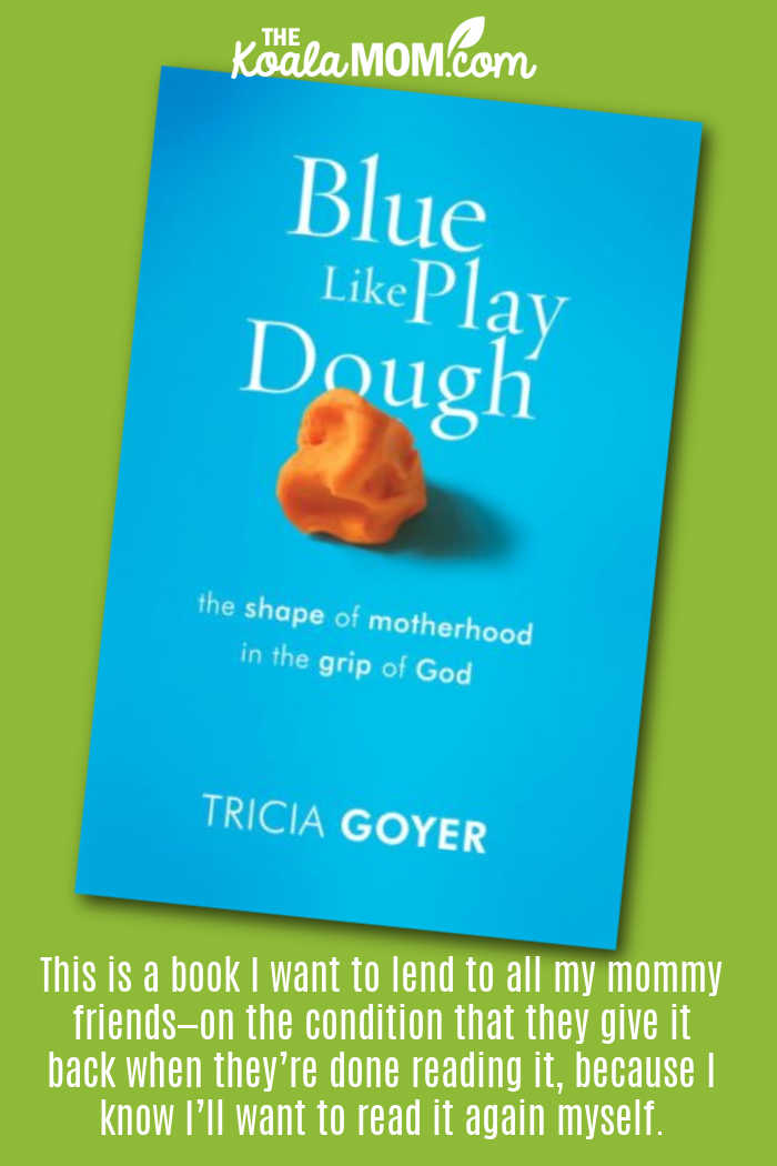 "This is a book that I want to lend to all my mommy friends—on the condition that they give it back when they’re done reading it, because I know I’ll want to read it again myself." Book review of Blue Like Play Dough by Tricia Goyer. Cover photo via Amazon.