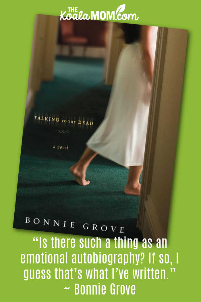 "“Is there such a thing as an emotional autobiography? If so, I guess that’s what I’ve written.” ~ quote by Bonnie Grove about her book Talking to the Dead. Cover photo via Amazon.
