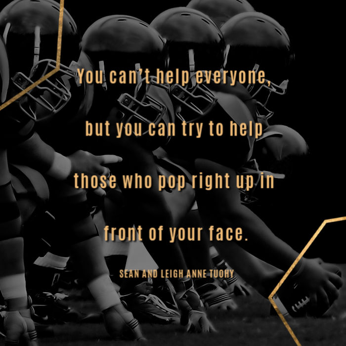 "You can’t help everyone, but you can try to help the hot ones who pop right up in front of your face." Sean and Leigh Anne Tuohy