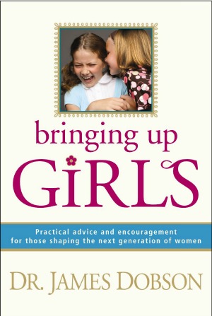 Dr. James Dobson's book Bringing Up Girls