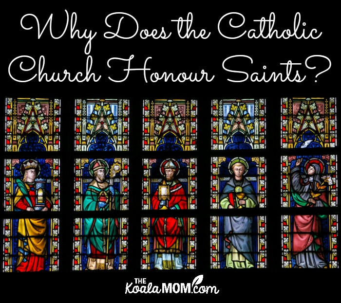 Why does the Catholic Church honour saints?