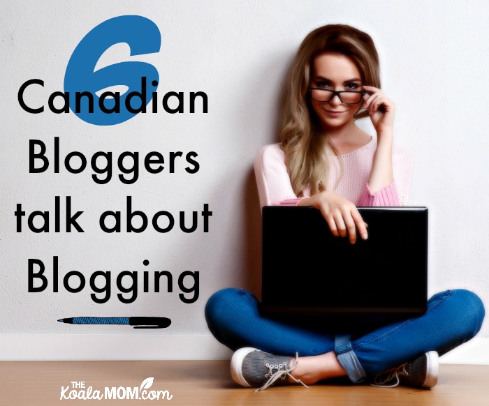 6 Canadian bloggers talk about blogging