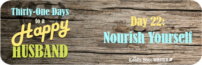 31 Days to a Happy Husband: Day 22 - Nourish Yourself