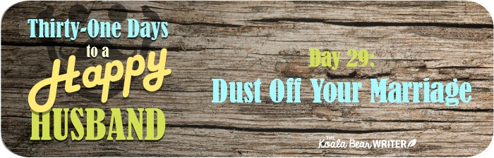 31 Days to a Happy Husband: Day 29 - Dust Off Your Marriage