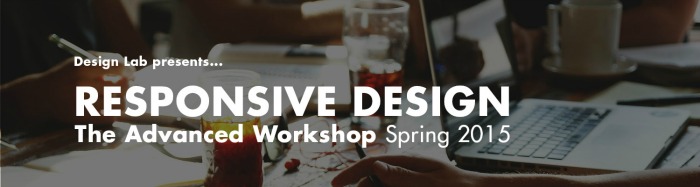 Design Lab presents... Responsive Design - Advanced Workshop 2015