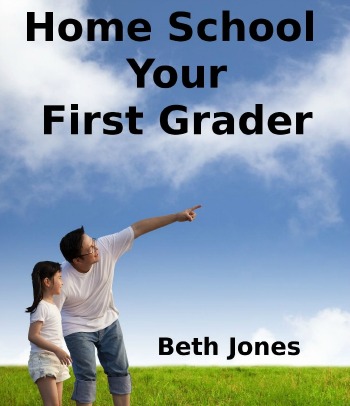 Yes! You Can Homeschool Your First Grader by Beth Jones