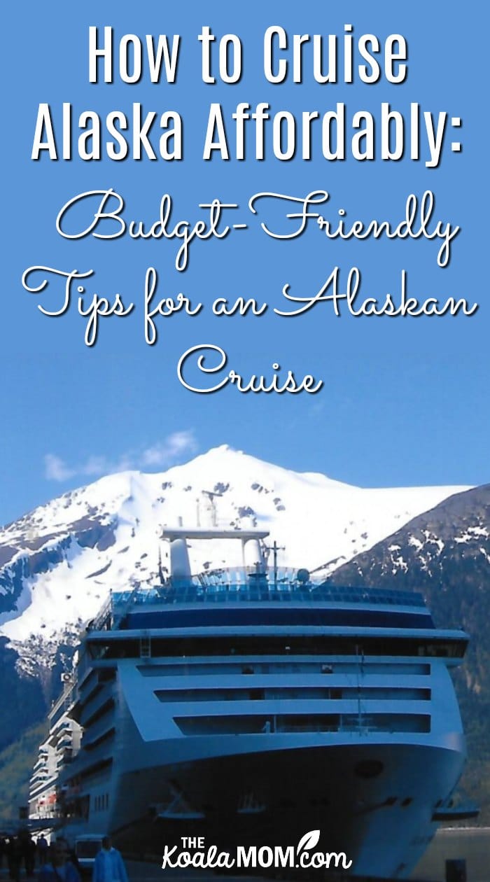 How to Cruise Alaska Affordably: Budget-Friendly Tips for an Alaskan Cruise