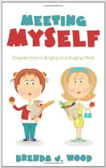 Meeting Myself: Snippets of a Binging and Bulging Mind by Brenda J. Wood