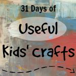 31 Days of Useful Kids' Crafts