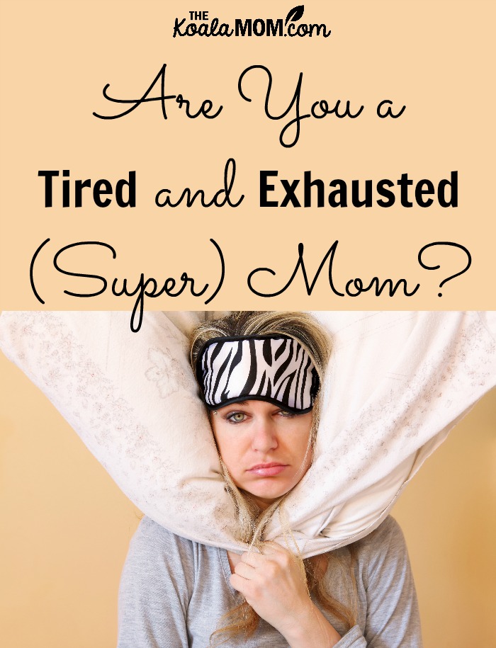 Are you a tired and exhausted super mom?