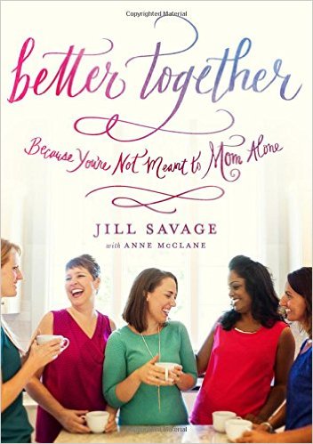 Better Together: Because You're Not Meant to Mom Alone by Jill Savage and Anne McClane