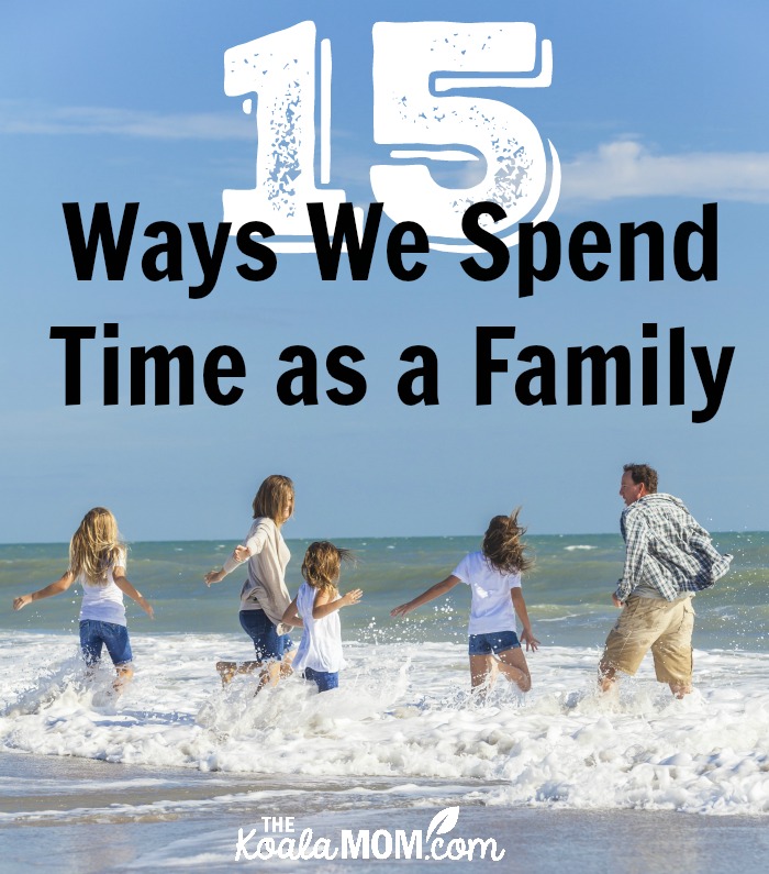 15 Ways We Spend Time as a Family