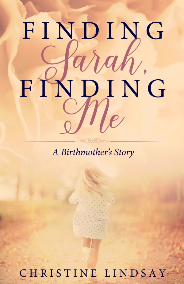 Finding Sarah Finding Me: A Birth Mother's Story by Christine Lindsay