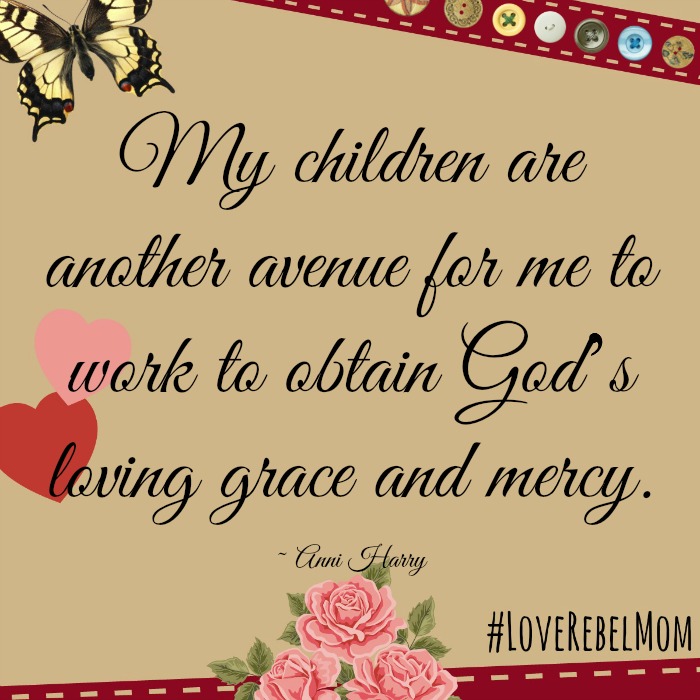 "My children are another avenue for me to work to obtain God's living grace and mercy." - Anni Harry