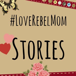 Love Rebel Mom Stories