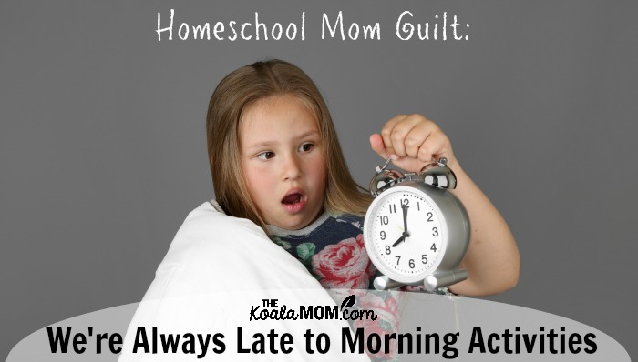 Homeschool Mom Guilt: We're Always Late to Morning Activities