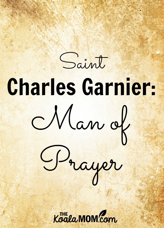 Saint Charles Garnier, Man of Prayer