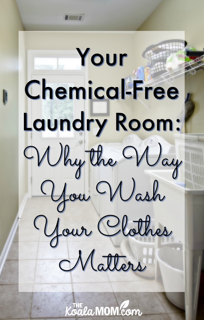 Your Chemical-free Laundry Room: Why the Way You Wash Your Clothes Matters