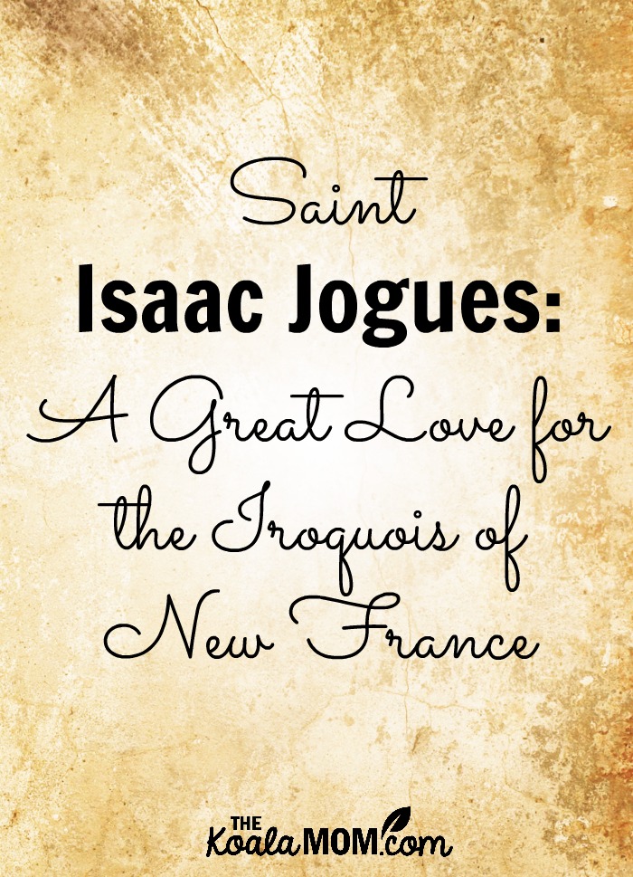 St. Isaac Jogues A Great Love for the Iroquois of New France