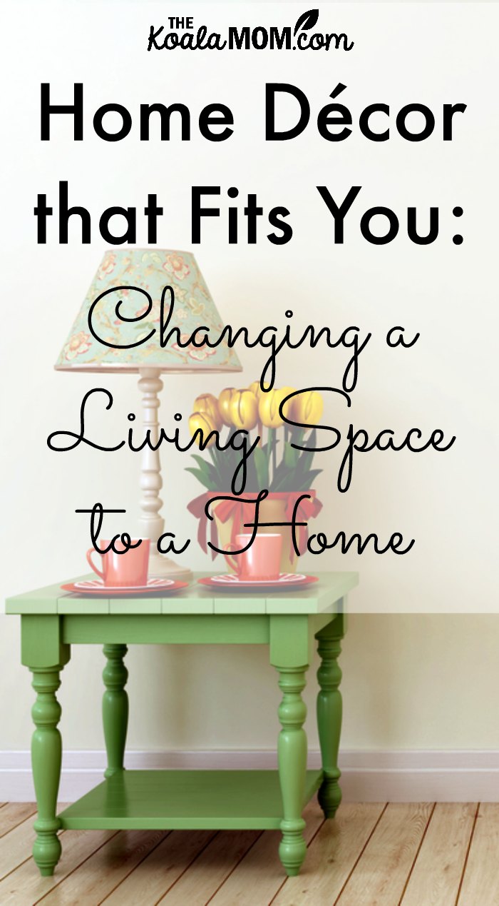 Home Décor that Fits You: Changing a Living Space to a Home