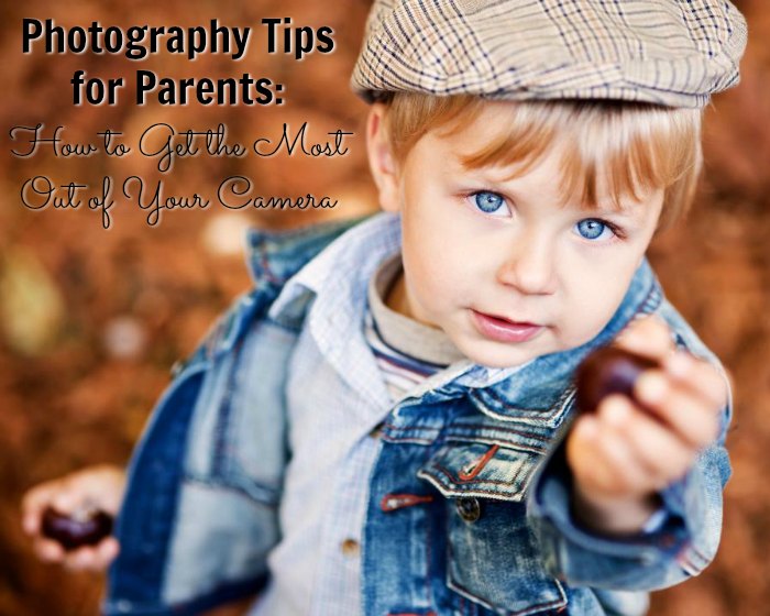 Photography Tips for Parents: How to Get the Most Out of Your Camera