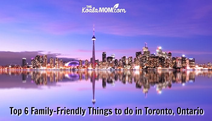 Top 6 Family-Friendly Things to Do in Toronto, Ontario