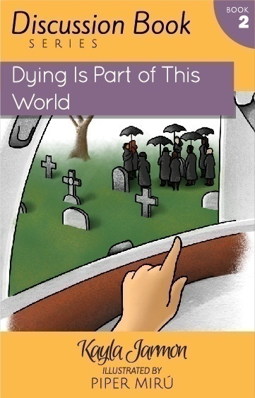 Dying is Part of This World (Discussion Book Series) by Kayla Jarmon - this book helps parents talk about tough topics with kids