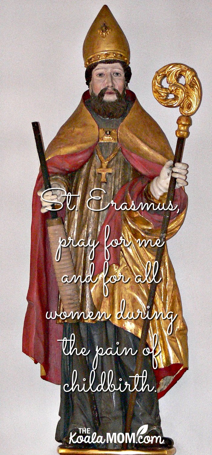 St. Erasmus, pray for me and for all women during childbirth. (Statue of St. Erasmus, wearing his bishop's mitre and holding a bishop's crozier and a windlass with his intestines on it)