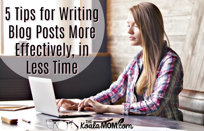 5 Tips for Writing Blog Posts More Effectively, in Less Time