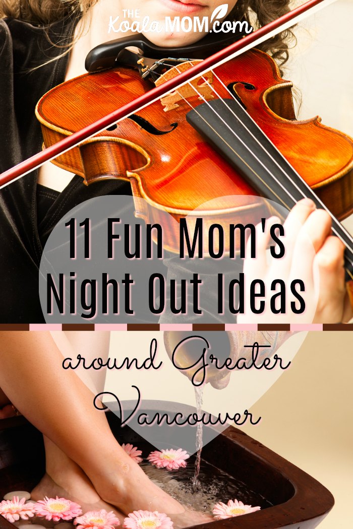 11 Fun Mom's Night Out Ideas around Greater Vancouver (including going to the symphony and getting a pedicure)