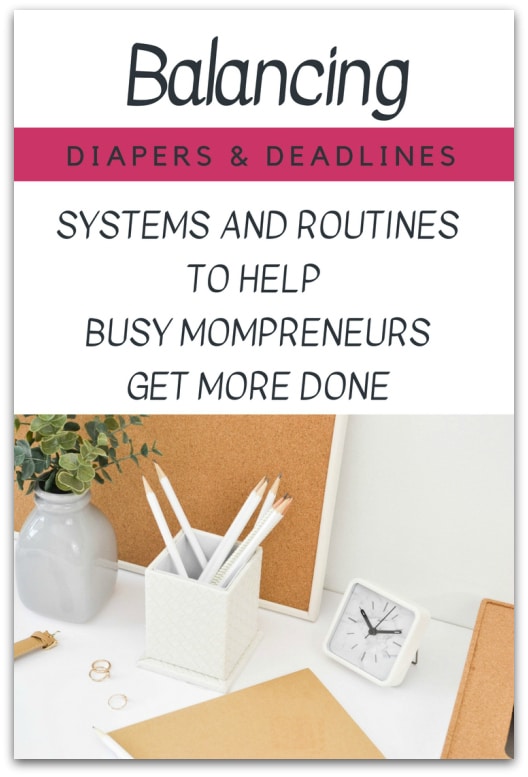 Balacning Diapers & Deadlines: Systems and Routines to Help Busy Momprenuers Get More Done