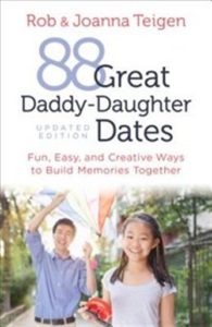 88 Great Daddy-Daughter Dates: Fun, Easy and Creative Ways to Build Memories Together by Rob and Joanna Teigen