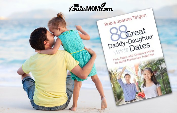 Grow a Great Relationship with Your Daughter with 88 Daddy-Daughter Dates by Rob and Joanna Teigen