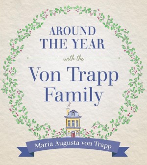 Around the Year with the von Trapp Family by Maria Augusta von Trapp (from Sound of Music)