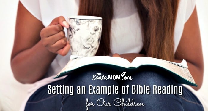 Setting an Example of Bible Reading for Our Children (like this mom reading her Bible while drinking her coffee)