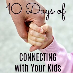 10 Days of Connecting with Your Kids