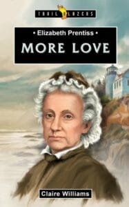 Elizabeth Prentiss: More Love by Claire Williams, a Trailblazers biography from Christian Focus Publications
