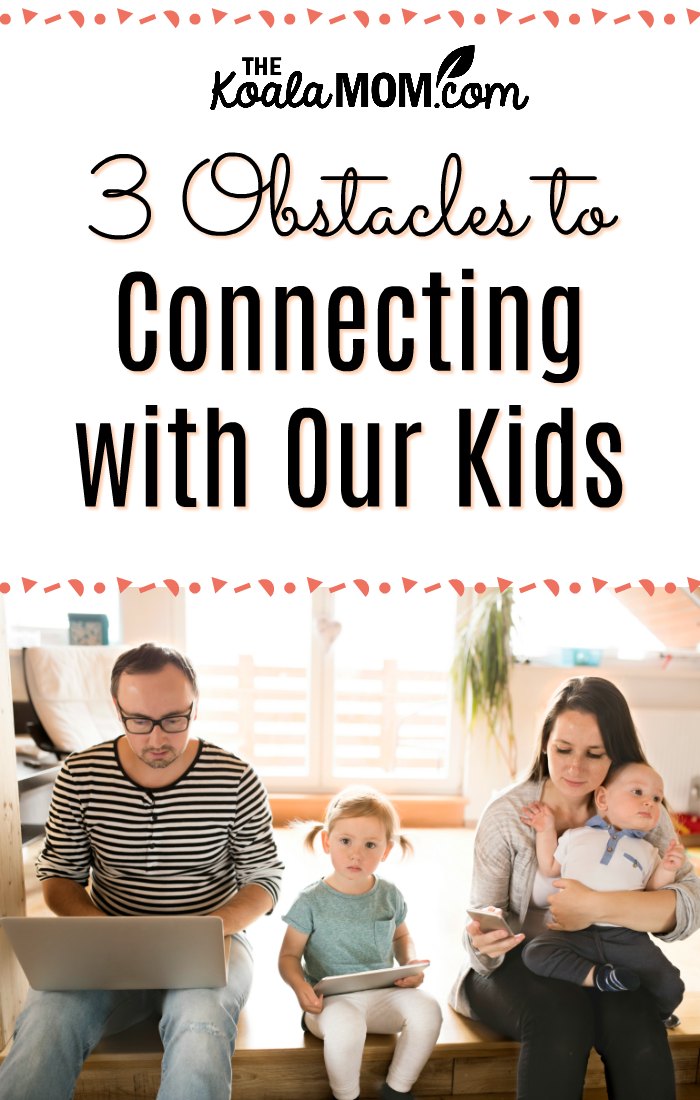 3 Obstacles to Connecting with Our Kids