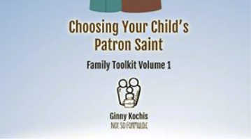 Choosing Your Child's Patron Saint: Family Toolkit Volum 1 by Ginny Kochis