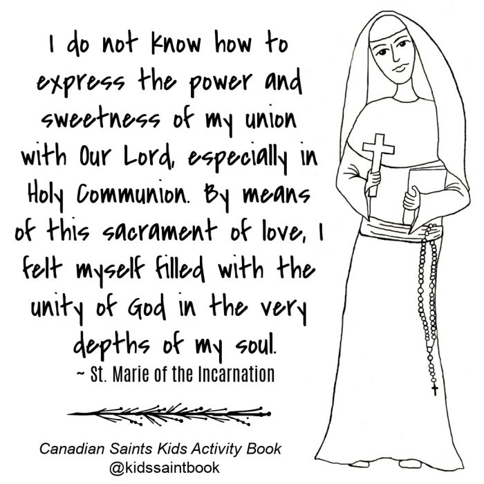 "I do not know how to express the power and sweetness of my union with Our Lord, especially in Holy Communion. By means of this sacrament of love, I felt myself filled with the unity of God in the very depths of my soul." ~ Saint Marie of the Incarnation