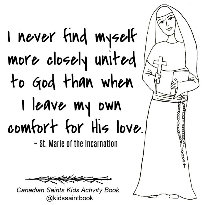 "I never find myself more closely united to God than when I leave my own comfort for His love." ~ St. Marie of the Incarnation