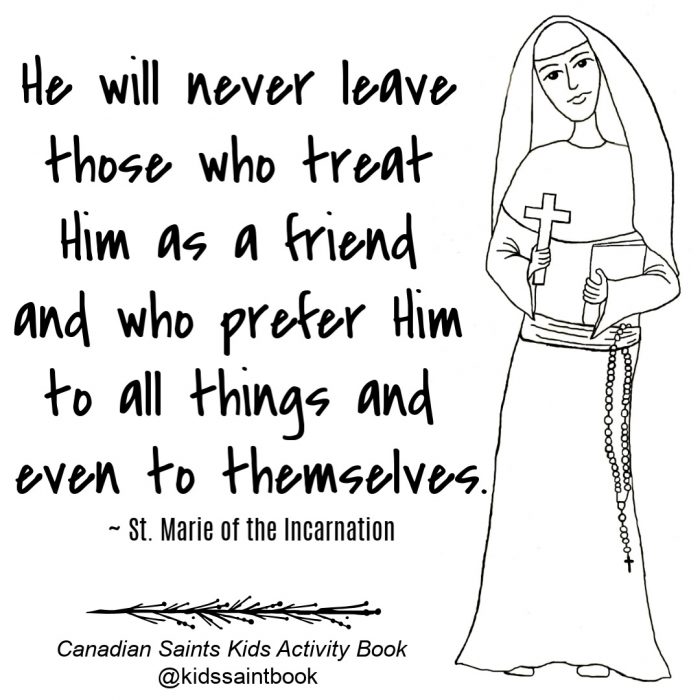 "He will never leave those who treat Him as a friend and who prefer Him to all things and even to themselves." ~ Mere Marie de l'incarnation