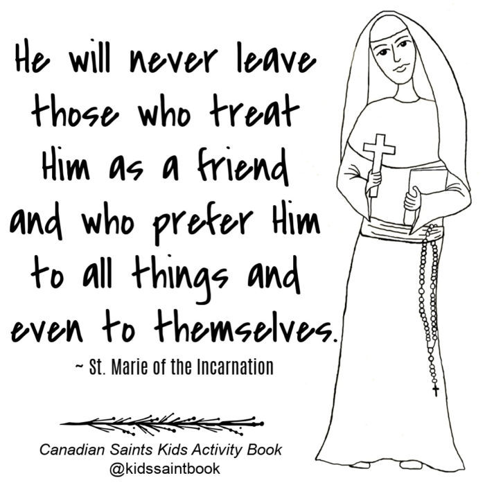 "God will never leave those who treat Him as a friend and who prefer Him to all things and even to themselves." ~ St. Marie of the Incarnation