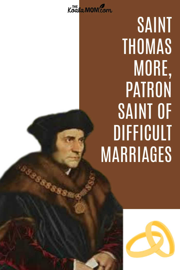 Saint Thomas More, patron saint of difficult marriages.