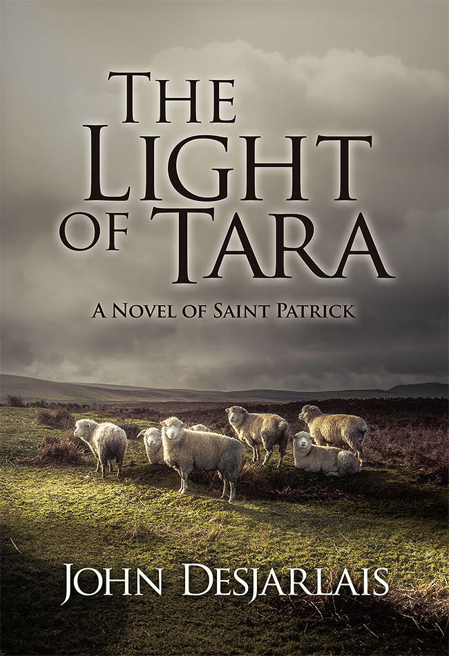 The Light of Tara: a Novel of Saint Patrick by John Desjarlais