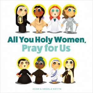 All You Holy Women, Pray for Us by Adam and Angela Smyth