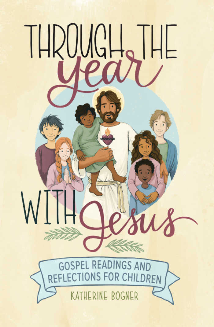 Through the Year with Jesus: Gospel Readings and Reflections for Children by Katherine Bogner